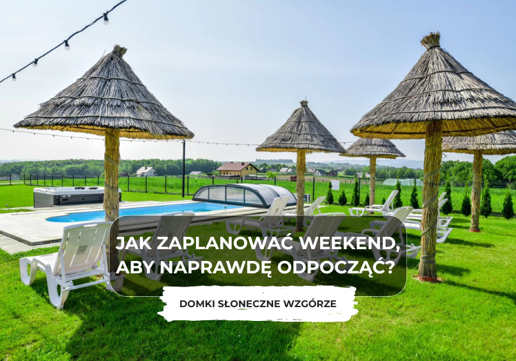 Jak zaplanować weekend, aby naprawdę odpocząć? Sposób na urlop z dala od miasta