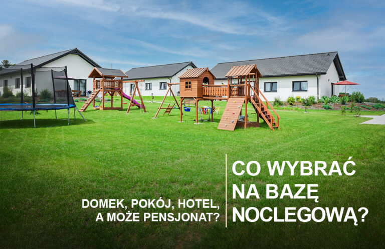 Domek, pokój, hotel, a może pensjonat? Co wybrać na bazę noclegową?